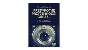 Marianna Michałowska - Przewrotne przyjemności obrazu. Eseje o fotografii w kulturze popularnej - książka Wydawnictwo Naukowe Katedra 2020