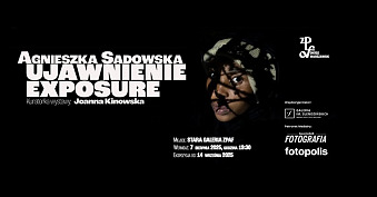 Agnieszka Sadowska – Ujawnienie/Exposure - wystawa fotografii Stara Galeria ZPAF Warszawa