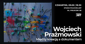 Wojciech Prażmowski - Między kreacją a dokumentem - spotkanie autorskie Studio Poleczki. Art Warszawa