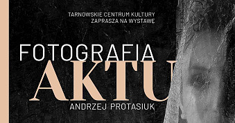 Andrzej Protasiuk - Fotografia Aktu - wystawa fotografii Galeria TCK Tarnów