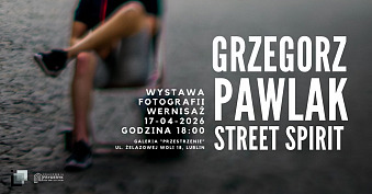 Grzegorz Pawlak - Street Spirit - wystawa fotografii Galeria Przestrzenie Lublin