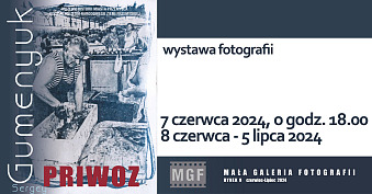 Sergey Gumenyuk - Priwoz - wystawa fotografii Mała Galeria Fotografii Muzeum Narodowego Ziemi Przemyskiej Przemyśl