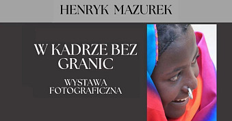 Henryk Mazurek - W kadrze bez granic - wystawa fotografii Muzeum Gostyń