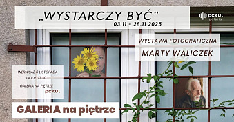 Marta Waliczek - Wystarczy być - wystawa fotografii Galeria na Piętrze Pszczyńskie Centrum Kultury Pszczyna