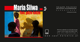 Maria Śliwa - Tam, gdzie ludzie - wystawa fotografii Galeria Katowice ZPAF Katowice
