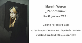 Marcin Weron - Panoptikum - wystawa fotografii Galeria Fotografii B&B Bielsko Biała