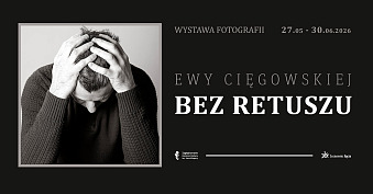 Ewa Cięgowska - Bez retuszu - wystawa fotografii Zagłębiowskie Centrum Kultury Sosnowiec