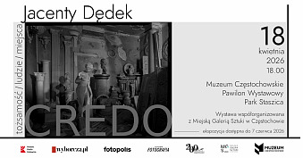 Jacenty Dędek - CREDO tożsamość/ ludzie/ miejsca - wystawa fotografii Pawilonu wystawowego Muzeum Częstochowskie Park Staszica Częstochowa