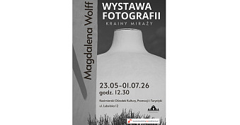 Magdalena Wolff - Krainy Miraży - wystawa fotografii Kazimierski Ośrodek Kultury, Promocji i Turystyki Kazimierz Dolny