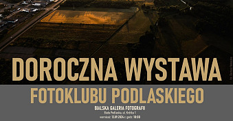 XV Doroczna Wystawa Fotoklubu Podlaskiego - wystawa fotografii Bialska Galeria Fotografii Biała Podlaska