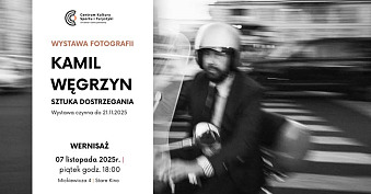 Kamil Węgrzyn - Sztuka dostrzegania - wystawa fotografii Centrum Kultury, Sportu i Turystyki Kalwaria Zebrzydowska