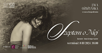 Ewa Ożdżyńska - Szeptem o Niej… - wystawa fotografii Centrum Kultury Śląskiej Nakło Śląskie