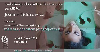 Joanna Sidorowicz - Kobieta z aparatem fotograficznym - wystawa fotografii Galeria Ośrodek Promocji Kultury Gaude Mater Częstochowa