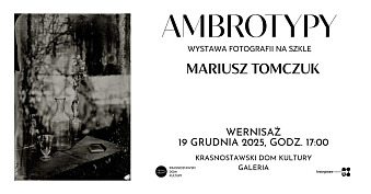 Mariusz Tomczuk - Ambrotypia - wystawa fotografii Krasnostawski Dom Kultury Krasnystaw