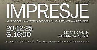 Impresje - Komisja Fotografii Krajoznawczej PTTK Oddziału Ziemi Wałbrzyskiej - wystawa fotografii Galerii na Piętrze Stara Kopalnia Wałbrzych