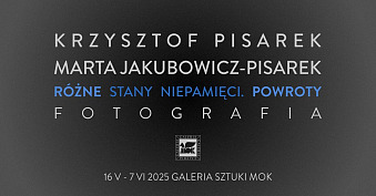 Krzysztof Pisarek, Marta Jakubowicz-Pisarek - Różne stany niepamięci. Powroty - wystawa fotografii Galeria Sztuki Miejski Ośrodek Kultury Dębica