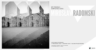 Mirosław Radomski - My Pinhole - subtilitas lucis - wystawa fotografii Galeria Przestrzenie Pracownia Fryderyk Lublin