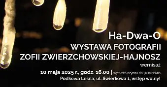 Zofia Zwierzchowska-Hajnosz - Ha-Dwa-O - wystawa fotografii Centrum Kultury i Inicjatyw Obywatelskich Podkowa Leśna