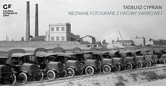 Tadeusz Cyprian. Nieznane fotografie z I Wojny Światowej - wystawa fotografii Galeria Fotografii ZPAF Wrocław