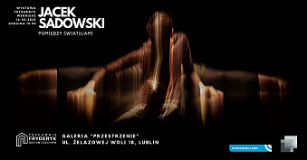 Jacek Sadowski - Pomiędzy Świat(ł)ami - wystawa fotografii Galeria Przestrzenie Lublin