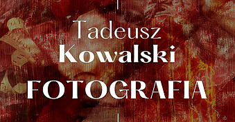 Tadeusz Kowalski - Fotografia - wystawa fotografii Galeria Fotografii ŁTF Łódź