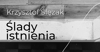 Krzysztof Ślęzak - Ślady istnienia - wystawa fotografii Galeria Nierzeczywista RSF Rzeszów