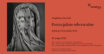 Kolekcja Wrzesińska 2024 - Magda Hueckel - Potencjalnie Odwracalne - wystawa fotografii - Września