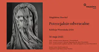 Kolekcja Wrzesińska 2024 - Magda Hueckel - Potencjalnie Odwracalne - wystawa fotografii - Września