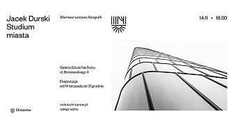 Jacek Durski - Studium miasta - wystawa fotografii Galeria Sztuki Na Styku Chrzanów