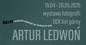 Artur Ledwoń - (Nie)naturalnie o naturze - wystawa fotografii Oświęcimskie Centrum Kultury Oświęcim