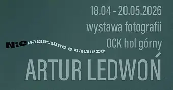 Artur Ledwoń - (Nie)naturalnie o naturze - wystawa fotografii Oświęcimskie Centrum Kultury Oświęcim