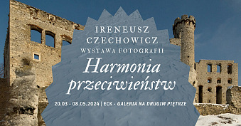 Ireneusz Czechowicz - Harmonia przeciwieństw - wystawa fotografii Galeria na Drugim Piętrze Energetyczne Centrum Kultury Sosnowiec