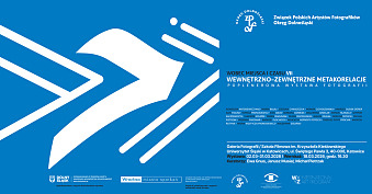 Wobec miejsca i czasu VII. Wewnętrzno-zewnętrzne metakorelacje - wystawa fotografii Galeria Fotografii, Szkoła Filmowa im. Krzysztofa Kieślowskiego Uniwersytetu Śląskiego Katowice