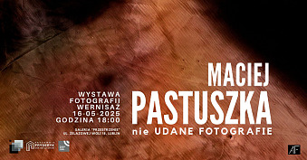Maciej Pastuszka - Nie udane fotografie - wystawa fotografii Galerii Przestrzenie Lublin