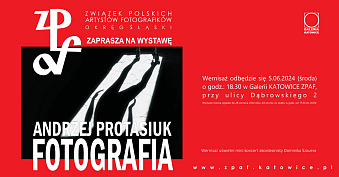 Andrzej Protasiuk - Fotografia - wystawa fotografii Galeria Katowice ZPAF