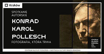 Konrad K. Pollesch - Fotografia, która trwa - wystawa fotografii Centrum Kultury Podgórza Kraków