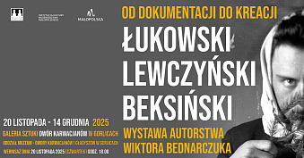 Wiktor Bednarczuk - Od dokumentacji do kreacji. Łukowski, Lewczyński, Beksiński - wystawa fotografii Galeria Sztuki Dwór Karwacjanów Gorlice