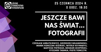 Jeszcze bawi nas świat... fotografii - wystawa fotografii Galeria Fotografii ŁTF Łódź