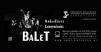 Arkadiusz Ławrywianiec - BaLeT - wystawa fotografii Galeria Katowice ZPAF Katowice